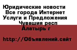 Atties “Юридические новости“ - Все города Интернет » Услуги и Предложения   . Чувашия респ.,Алатырь г.